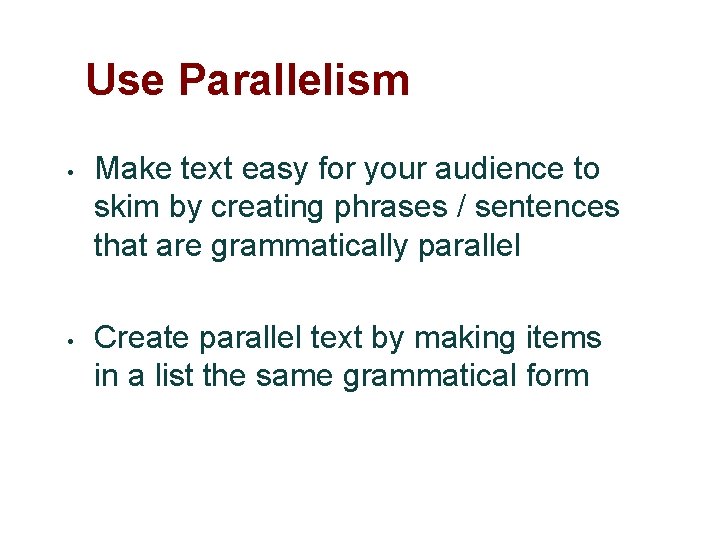 Use Parallelism • • Make text easy for your audience to skim by creating