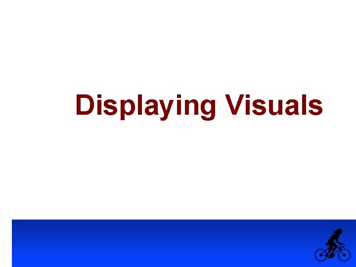 Displaying Visuals 19 