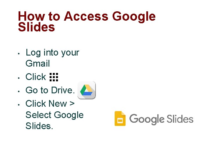 How to Access Google Slides • • Log into your Gmail Click Go to