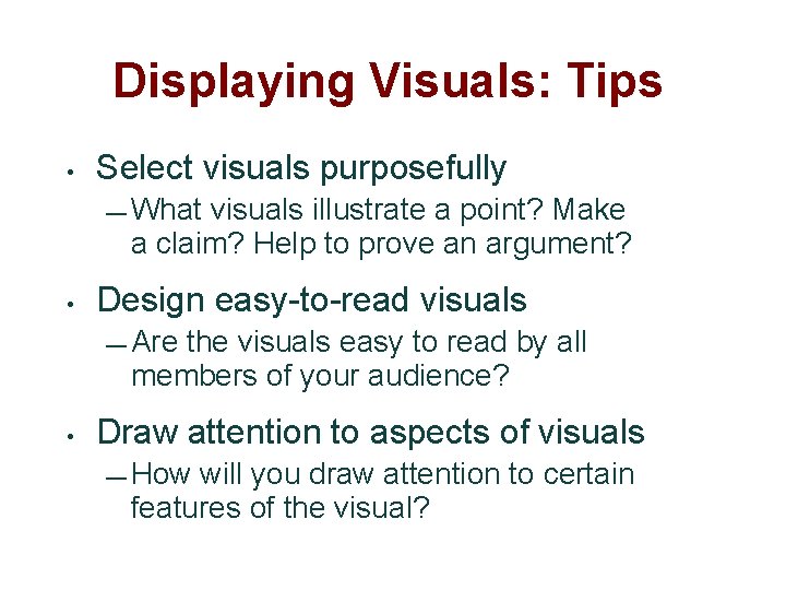 Displaying Visuals: Tips • Select visuals purposefully — What visuals illustrate a point? Make