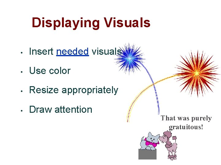 Displaying Visuals • Insert needed visuals • Use color • Resize appropriately • Draw