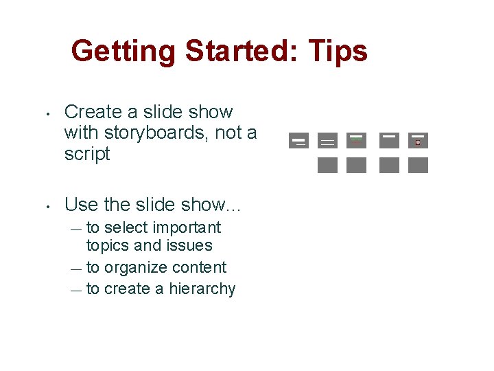 Getting Started: Tips • • Create a slide show with storyboards, not a script