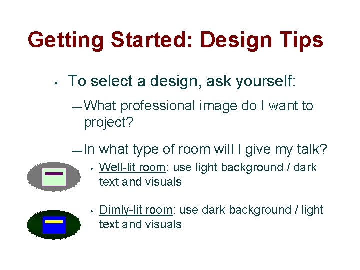 Getting Started: Design Tips • To select a design, ask yourself: — What professional