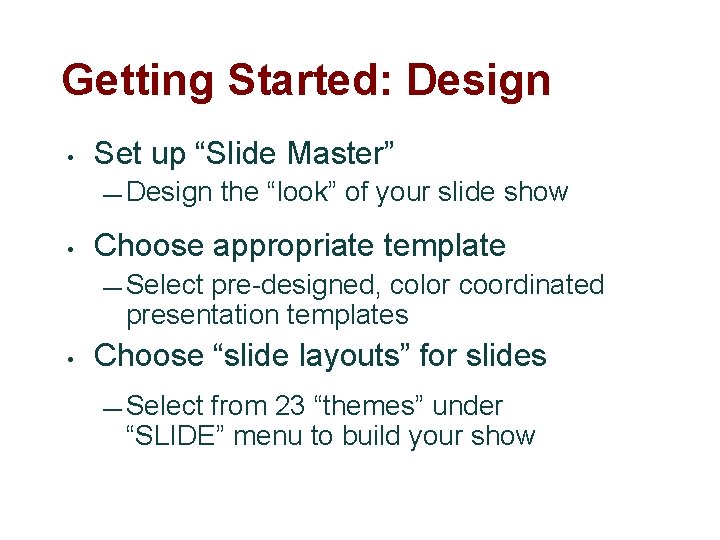 Getting Started: Design • Set up “Slide Master” — Design • the “look” of