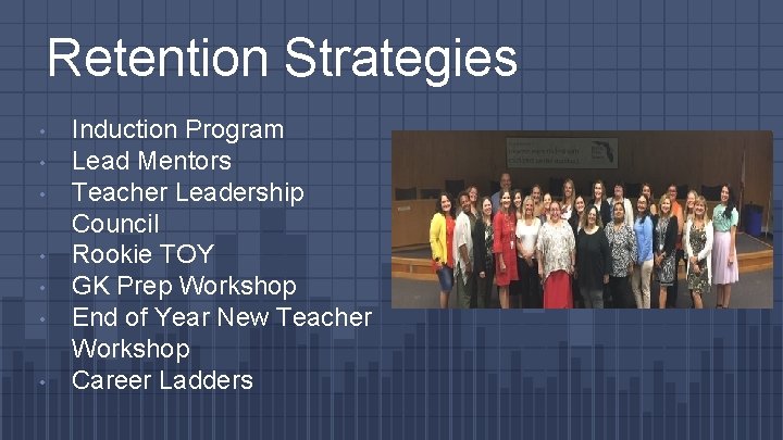 Retention Strategies • • Induction Program Lead Mentors Teacher Leadership Council Rookie TOY GK