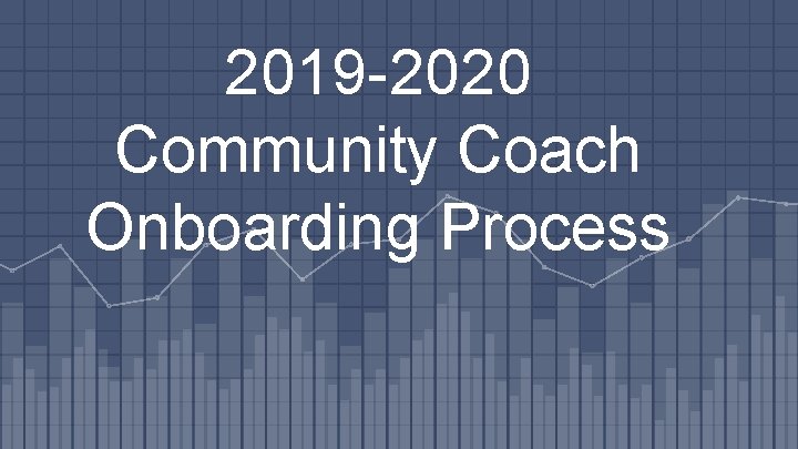2019 -2020 Community Coach Onboarding Process 