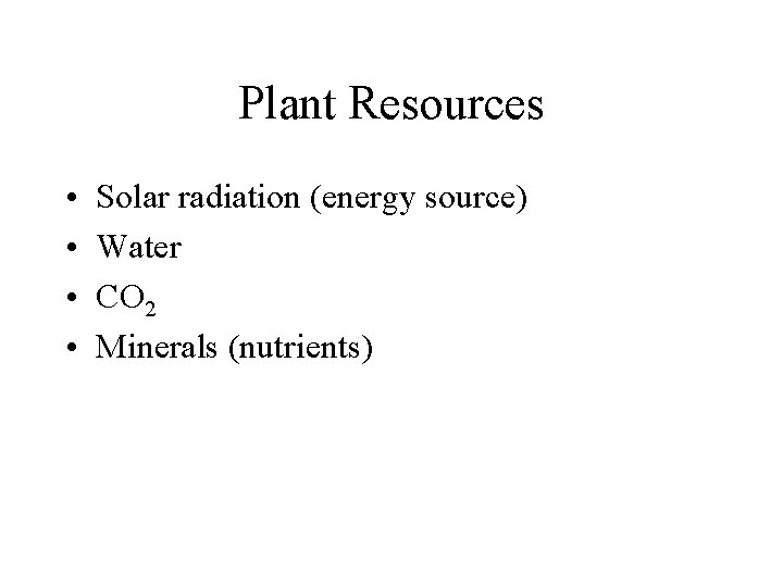 Plant Resources • • Solar radiation (energy source) Water CO 2 Minerals (nutrients) 