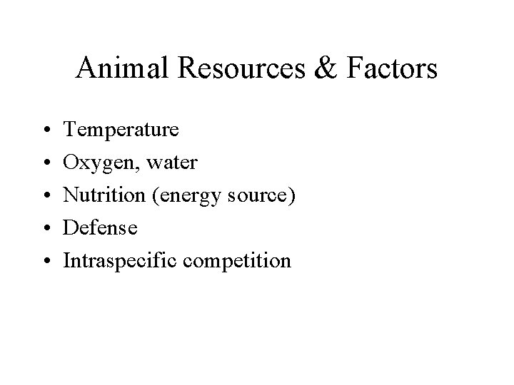 Animal Resources & Factors • • • Temperature Oxygen, water Nutrition (energy source) Defense