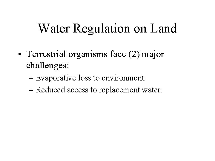 Water Regulation on Land • Terrestrial organisms face (2) major challenges: – Evaporative loss