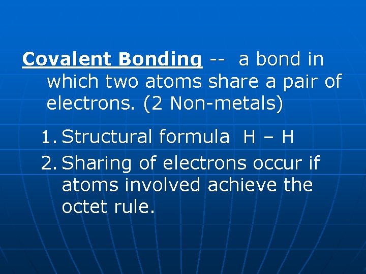 Covalent Bonding -- a bond in which two atoms share a pair of electrons.