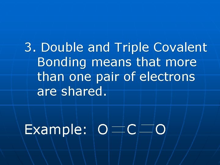 3. Double and Triple Covalent Bonding means that more than one pair of electrons