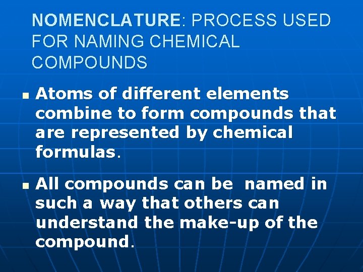NOMENCLATURE: PROCESS USED FOR NAMING CHEMICAL COMPOUNDS n n Atoms of different elements combine
