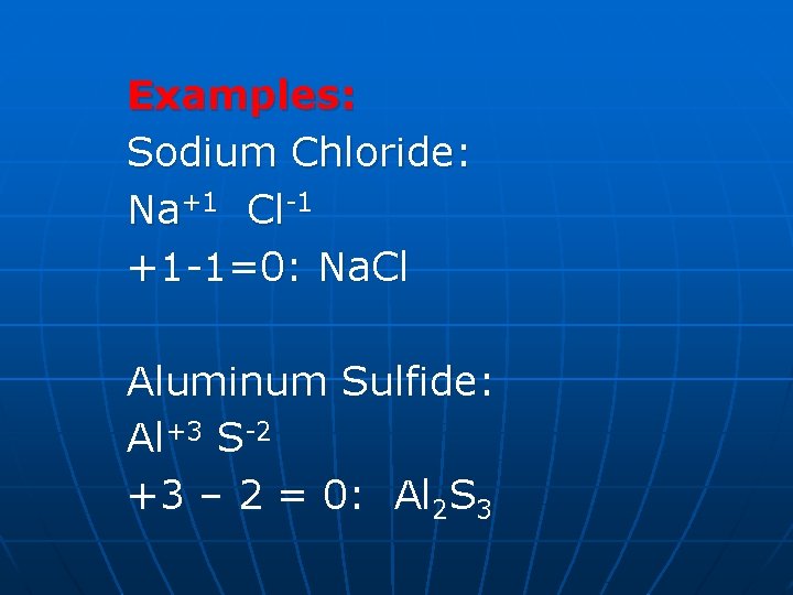 Examples: Sodium Chloride: Na+1 Cl-1 +1 -1=0: Na. Cl Aluminum Sulfide: Al+3 S-2 +3