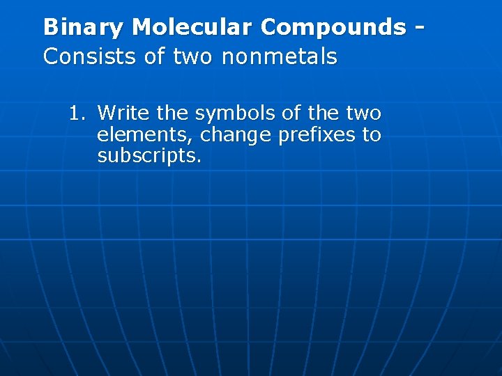 Binary Molecular Compounds Consists of two nonmetals 1. Write the symbols of the two