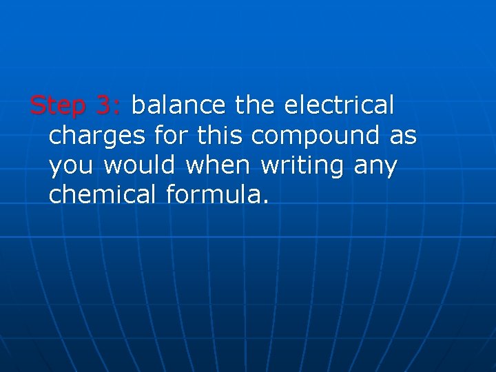 Step 3: balance the electrical charges for this compound as you would when writing