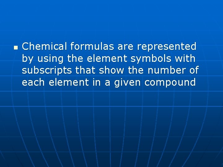 n Chemical formulas are represented by using the element symbols with subscripts that show