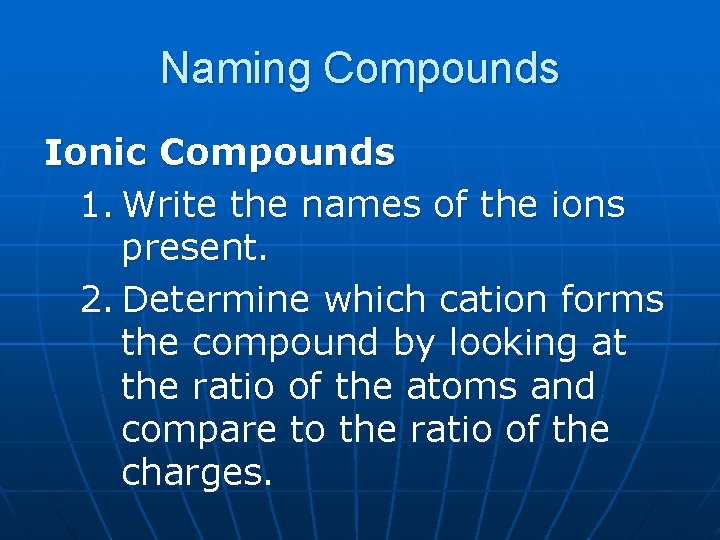Naming Compounds Ionic Compounds 1. Write the names of the ions present. 2. Determine