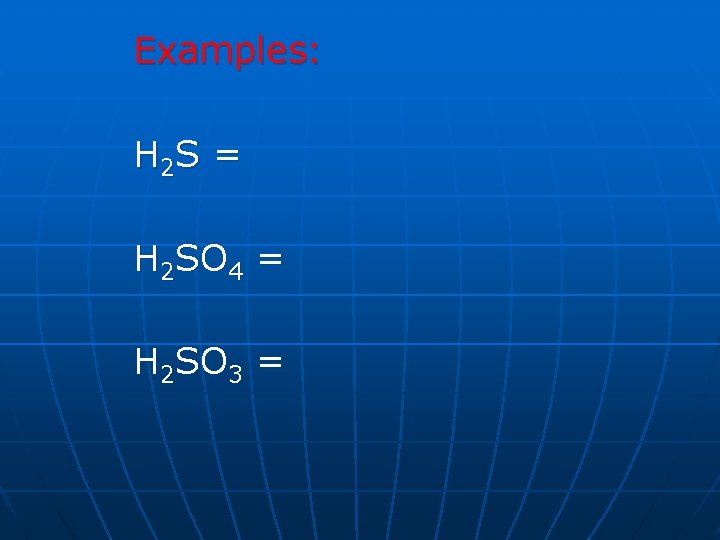 Examples: H 2 S = H 2 SO 4 = H 2 SO 3