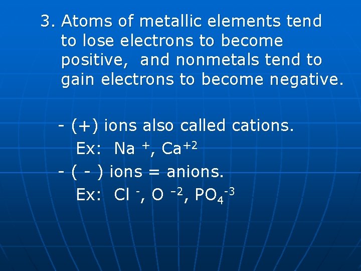 3. Atoms of metallic elements tend to lose electrons to become positive, and nonmetals