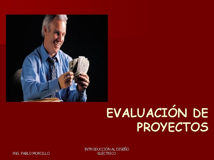 EVALUACIÓN DE PROYECTOS ING. PABLO MORCILLO INTRODUCCIÓN AL DISEÑO ELÉCTRICO 