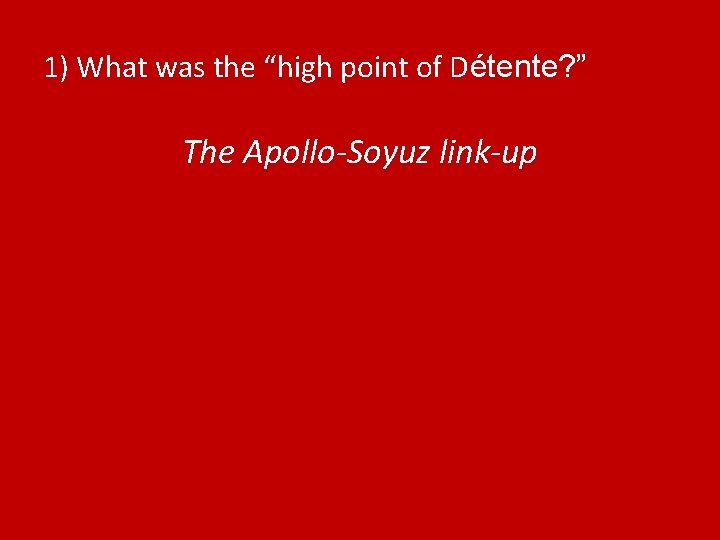 1) What was the “high point of Détente? ” The Apollo-Soyuz link-up 