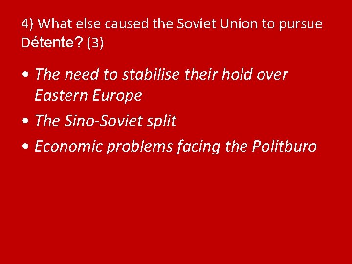 4) What else caused the Soviet Union to pursue Détente? (3) • The need