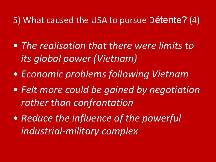 5) What caused the USA to pursue Détente? (4) • The realisation that there