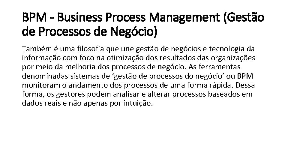 BPM - Business Process Management (Gestão de Processos de Negócio) Também é uma filosofia