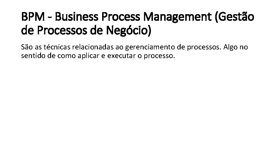 BPM - Business Process Management (Gestão de Processos de Negócio) São as técnicas relacionadas