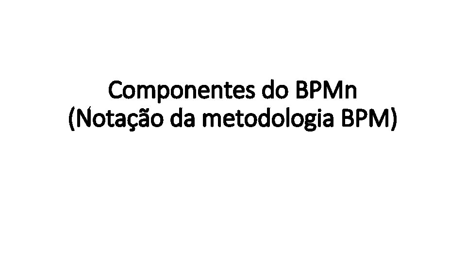 Componentes do BPMn (Notação da metodologia BPM) 