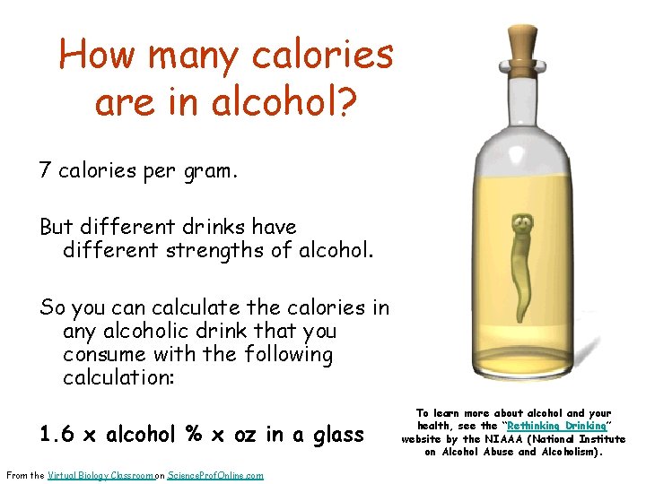 How many calories are in alcohol? 7 calories per gram. But different drinks have