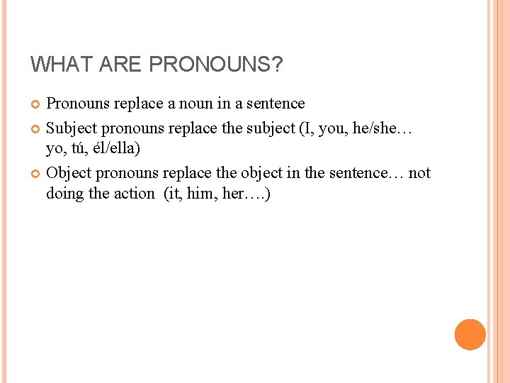 WHAT ARE PRONOUNS? Pronouns replace a noun in a sentence Subject pronouns replace the