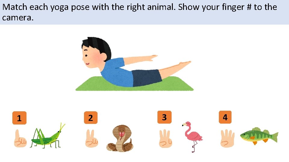 Match each yoga pose with the right animal. Show your finger # to the