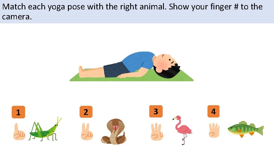 Match each yoga pose with the right animal. Show your finger # to the