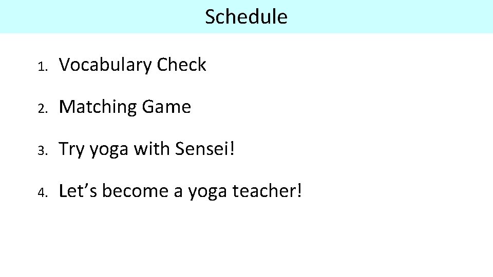 Schedule 1. Vocabulary Check 2. Matching Game 3. Try yoga with Sensei! 4. Let’s