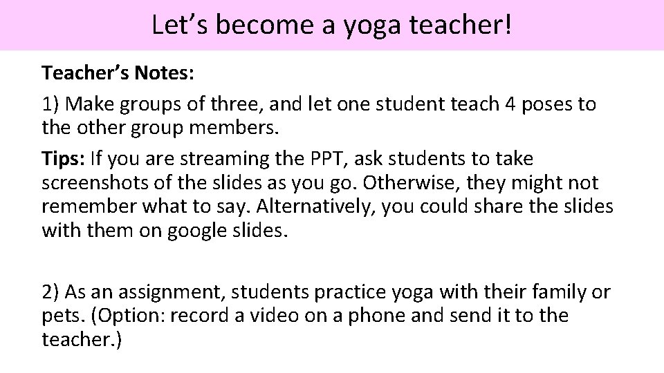 Let’s become a yoga teacher! Teacher’s Notes: 1) Make groups of three, and let