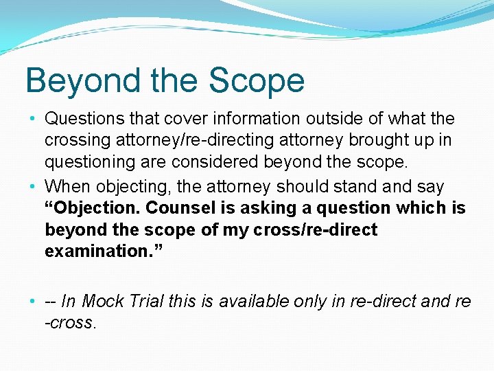 Beyond the Scope • Questions that cover information outside of what the crossing attorney/re-directing