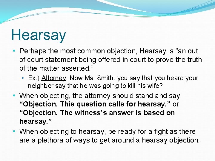 Hearsay • Perhaps the most common objection, Hearsay is “an out of court statement