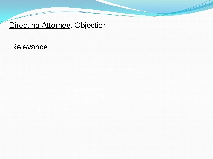 Directing Attorney: Objection. Relevance. 
