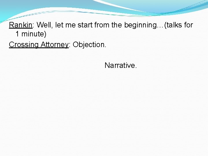 Rankin: Well, let me start from the beginning…(talks for 1 minute) Crossing Attorney: Objection.