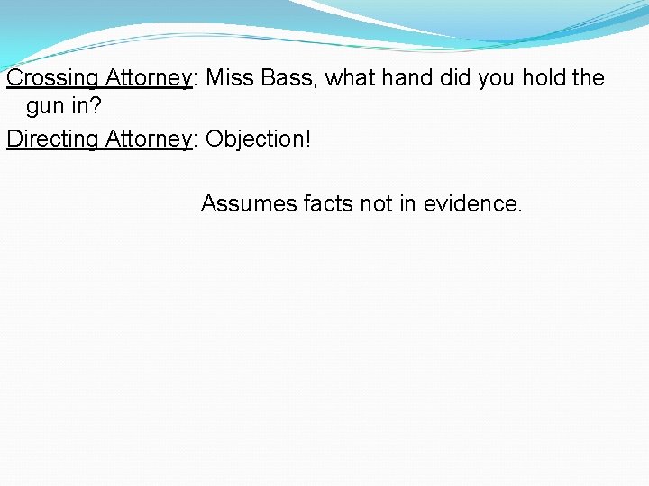 Crossing Attorney: Miss Bass, what hand did you hold the gun in? Directing Attorney: