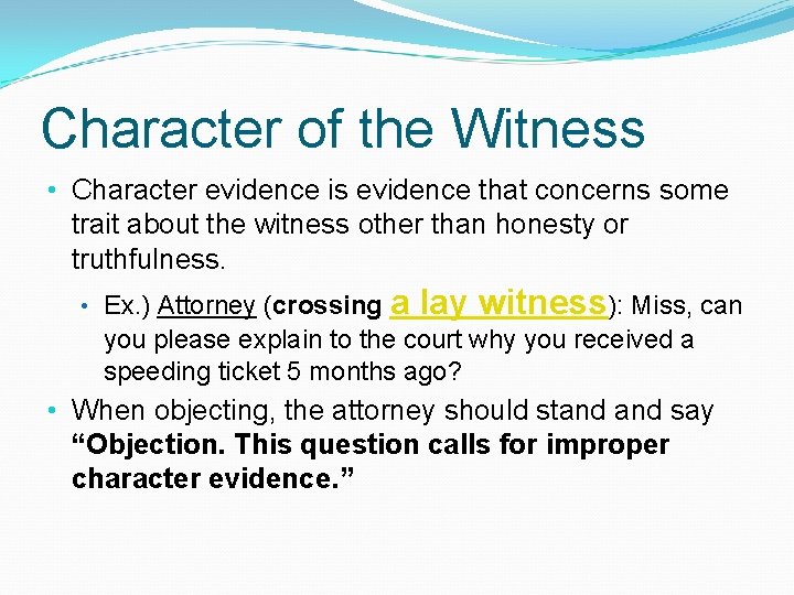Character of the Witness • Character evidence is evidence that concerns some trait about