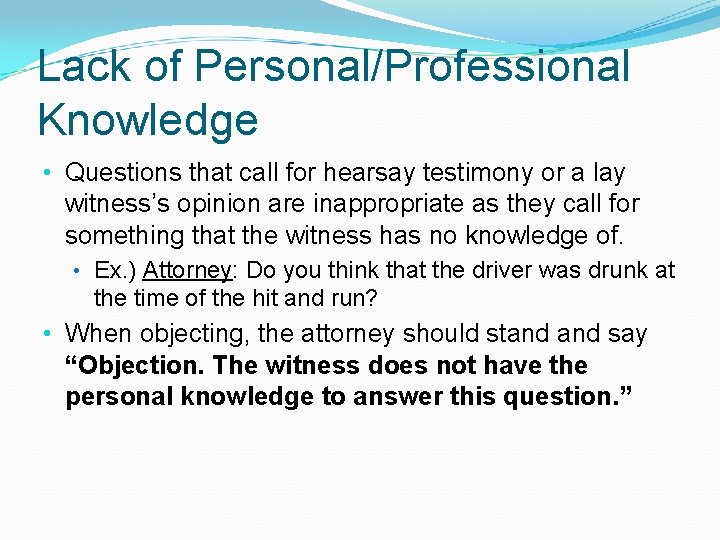 Lack of Personal/Professional Knowledge • Questions that call for hearsay testimony or a lay