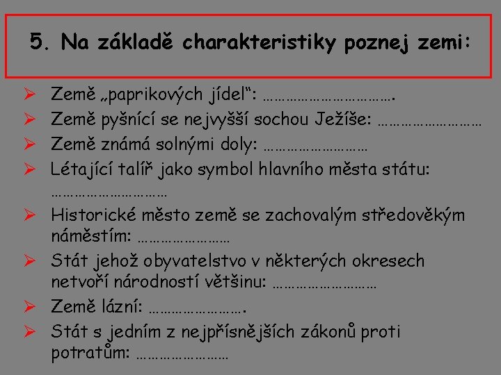 5. Na základě charakteristiky poznej zemi: Ø Ø Ø Ø Země „paprikových jídel“: ……………….