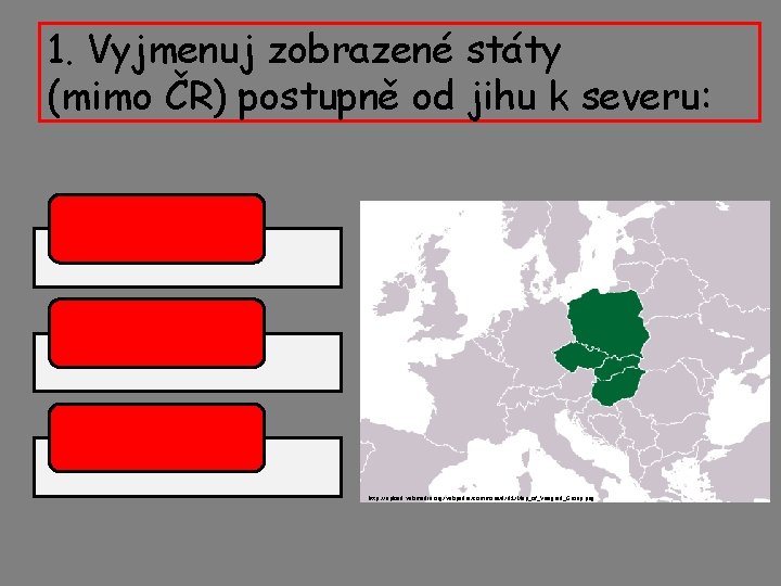 1. Vyjmenuj zobrazené státy (mimo ČR) postupně od jihu k severu: http: //upload. wikimedia.