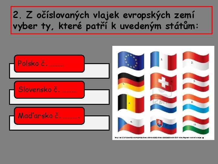 2. Z očíslovaných vlajek evropských zemí vyber ty, které patří k uvedeným státům: Polsko