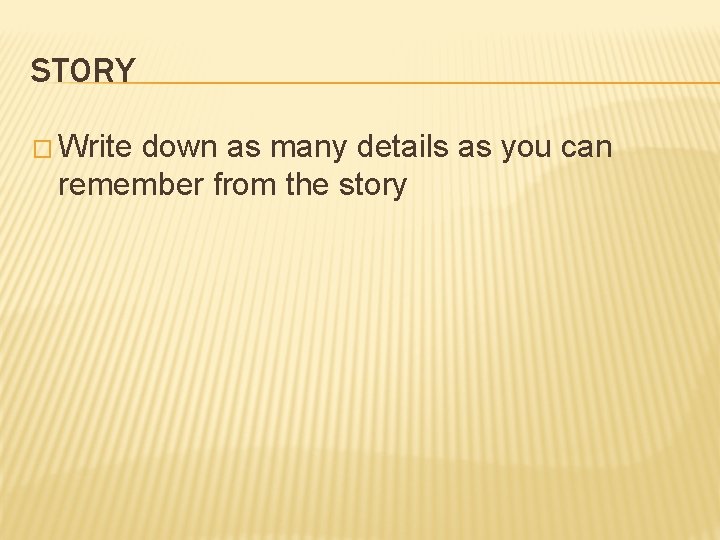 STORY � Write down as many details as you can remember from the story