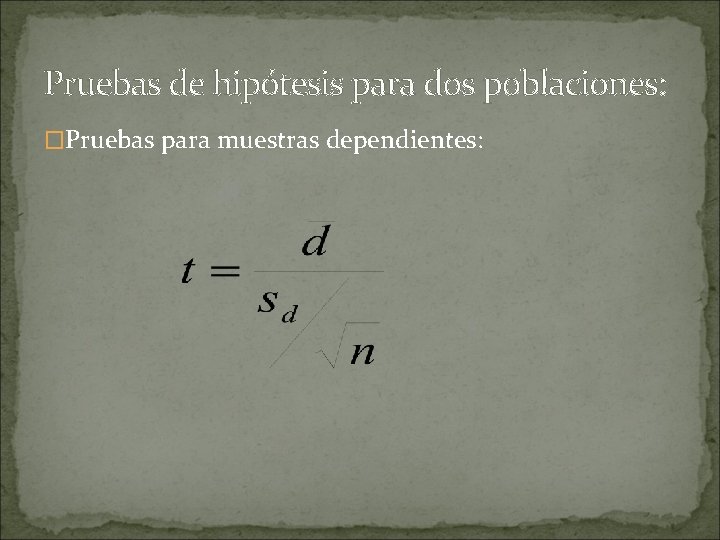 Pruebas de hipótesis para dos poblaciones: �Pruebas para muestras dependientes: 