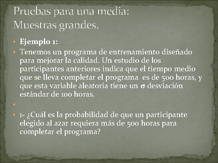 Pruebas para una media: Muestras grandes. • Ejemplo 1: • Tenemos un programa de