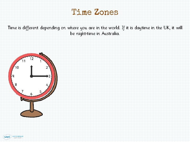 Time Zones Time is different depending on where you are in the world. If